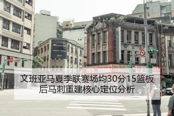 文班亚马夏季联赛场均30分15篮板后马刺重建核心定位分析